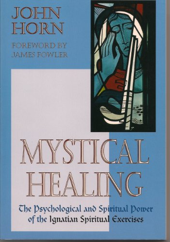 Mystical Healing: The Psychological and Spiritual Power of the Ignatian Spiritual Exercises