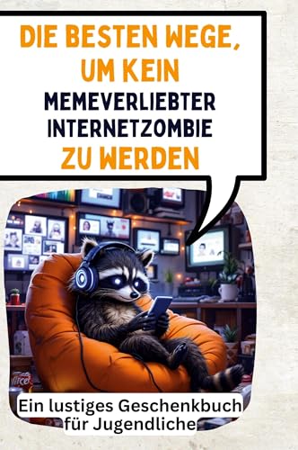 Die besten Wege, um kein memeverliebter Internetzombie zu werden: Ein lustiges Geschenkbuch für Jugendliche