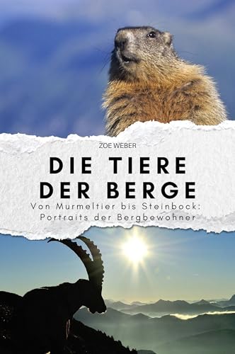 Die Tiere der Berge: Von Murmeltier bis Steinbock: Portraits der Bergbewohner. Das perfekte Geschenk für Männer und Frauen zu Weihnachten und Geburtstag Die Tiere der Berge: Von Murmeltier bis Steinbock: Portraits der Bergbewohner. Das perfekte Geschenk für Männer und Frauen zu Weihnachten und Geburtstag von FlipFlop