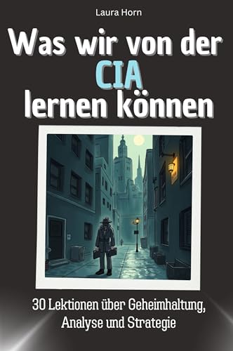 Was wir von der CIA lernen können - Das perfekte Geschenk für Weihnachten und Geburtstag für Männer, Frauen und Teenager: 30 Lektionen über Geheimhaltung, Analyse und Strategie Was wir von der CIA lernen können - Das perfekte Geschenk für Weihnachten und Geburtstag für Männer, Frauen und Teenager: 30 Lektionen über Geheimhaltung, Analyse und Strategie von FlipFlop