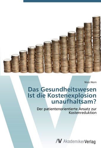 Das Gesundheitswesen Ist die Kostenexplosion unaufhaltsam?: Der patientenorientierte Ansatz zur Kostenreduktion von AV Akademikerverlag