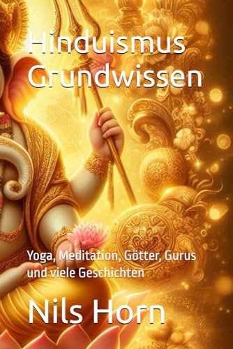 Hinduismus Grundwissen: Yoga, Meditation, Götter, Gurus und viele Geschichten von Independently published
