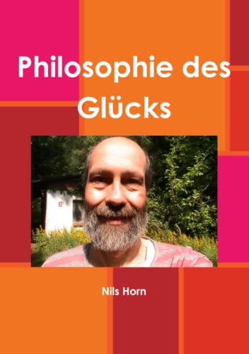 Philosophie des Glücks (Glück, Glücksforschung, glückliche Welt) von Lulu Press, Inc.