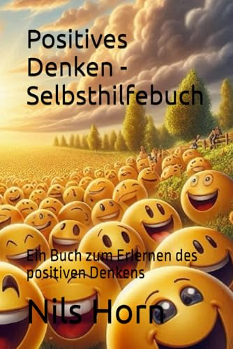 Positives Denken - Selbsthilfebuch: Ein Buch zum Erlernen des positiven Denkens