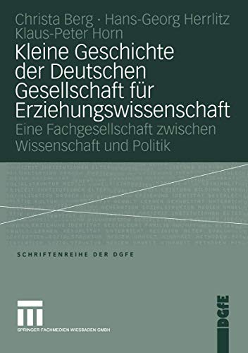 Kleine Geschichte der Deutschen Gesellschaft für Erziehungswissenschaft: Eine Fachgesellschaft Zwischen Wissenschaft Und Politik (Schriften Der Dgfe) (German Edition)