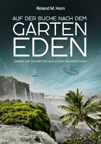 Auf der Suche nach dem Garten Eden: Kamen unsere Schöpfer aus einer Raumstation? von Amadeus-Verlag