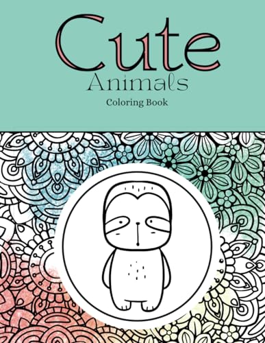 Cute Animals Coloring Book: Peaceful Relaxing Coloring for Kids, Teens and Adults