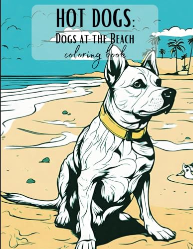 Hot Dogs - Dogs at the Beach Coloring Book: Coloring Book for Kids, Teens and Adults von Independently published
