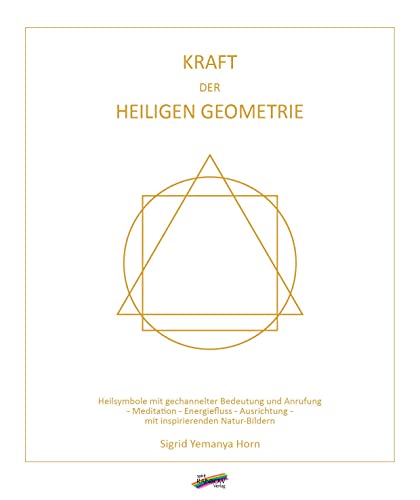 Kraft der heiligen Geometrie: Heilsymbole mit gechannelter Bedeutung und Anrufung - Meditation - Energiefluss - Ausrichtung - mit inspirierenden Natur-Bildern von Spirit Rainbow Verlag