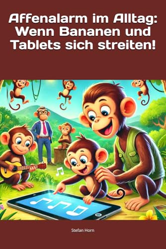Affenalarm im Alltag: Wenn Bananen und Tablets sich streiten!: Mit den Äffchen NOAH, EMILIA, SOPHIA, BEN, EMMA, LEON, MATTEO, HANNAH, EMIL, LINA, ELIAS und MILA Affenalarm im Alltag: Wenn Bananen und Tablets sich streiten!: Mit den Äffchen NOAH, EMILIA, SOPHIA, BEN, EMMA, LEON, MATTEO, HANNAH, EMIL, LINA, ELIAS und MILA von Independently published