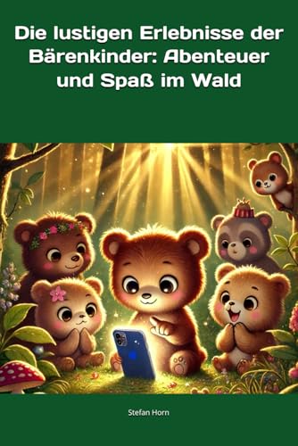 Die lustigen Erlebnisse der Bärenkinder: Abenteuer und Spaß im Wald: Mit den Bärchen NOAH, SOPHIA, LEON, EMMA, PAUL, MIA, MATTEO, HANNAH, ELIAS, LUIS, CLARA und EMILIA Die lustigen Erlebnisse der Bärenkinder: Abenteuer und Spaß im Wald: Mit den Bärchen NOAH, SOPHIA, LEON, EMMA, PAUL, MIA, MATTEO, HANNAH, ELIAS, LUIS, CLARA und EMILIA von Independently published