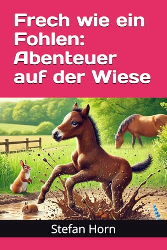 Frech wie ein Fohlen: Abenteuer auf der Wiese