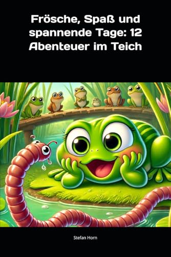 Frösche, Spaß und spannende Tage: 12 Abenteuer im Teich: Mit den Fröschen: NOAH, LINA, SOPHIA, FELIX, PAUL, LARA, MIA, BEN, ELENA, JONAS, AMALIA und LEON Frösche, Spaß und spannende Tage: 12 Abenteuer im Teich: Mit den Fröschen: NOAH, LINA, SOPHIA, FELIX, PAUL, LARA, MIA, BEN, ELENA, JONAS, AMALIA und LEON von Independently published