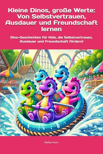 Kleine Dinos, große Werte: Von Selbstvertrauen, Ausdauer und Freundschaft lernen: Dino-Geschichten für Kids, die Selbstvertrauen, Ausdauer und ... Werte – Eine Reise zu den wichtigsten Werten) von Independently published