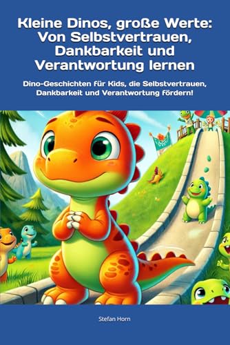 Kleine Dinos, große Werte: Von Selbstvertrauen, Dankbarkeit und Verantwortung lernen: Dino-Geschichten für Kids, die Selbstvertrauen, Dankbarkeit und ... Werte – Eine Reise zu den wichtigsten Werten) von Independently published