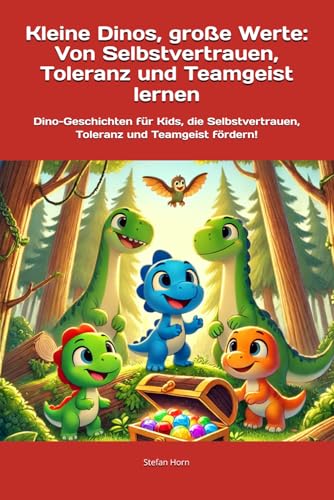 Kleine Dinos, große Werte: Von Selbstvertrauen, Toleranz und Teamgeist lernen: Dino-Geschichten für Kids, die Selbstvertrauen, Toleranz und Teamgeist ... Werte – Eine Reise zu den wichtigsten Werten) von Independently published