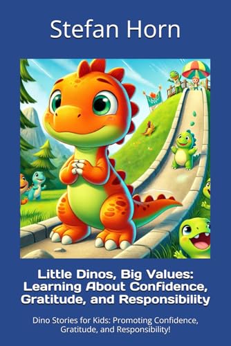 Little Dinos, Big Values: Learning About Confidence, Gratitude, and Responsibility: Dino Stories for Kids: Promoting Confidence, Gratitude, and Responsibility! Little Dinos, Big Values: Learning About Confidence, Gratitude, and Responsibility: Dino Stories for Kids: Promoting Confidence, Gratitude, and Responsibility! von Independently published