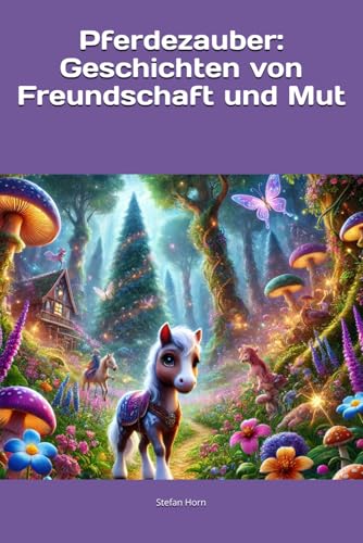 Pferdezauber: Geschichten von Freundschaft und Mut: Pferde | Ponys | Kinderbuch | ab 4 Jahren | zum vorlesen | Gute Nacht Geschichten | Geschenkidee ab 4 Jahren Pferdezauber: Geschichten von Freundschaft und Mut: Pferde | Ponys | Kinderbuch | ab 4 Jahren | zum vorlesen | Gute Nacht Geschichten | Geschenkidee ab 4 Jahren von Independently published