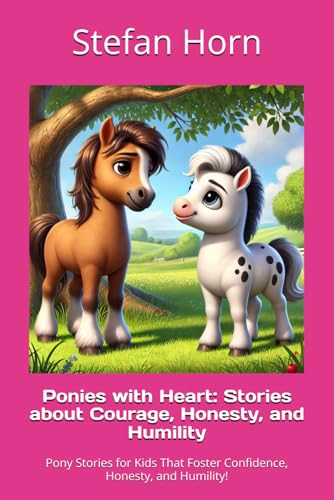 Ponies with Heart: Stories about Courage, Honesty, and Humility: Pony Stories for Kids That Foster Confidence, Honesty, and Humility! Ponies with Heart: Stories about Courage, Honesty, and Humility: Pony Stories for Kids That Foster Confidence, Honesty, and Humility! von Independently published