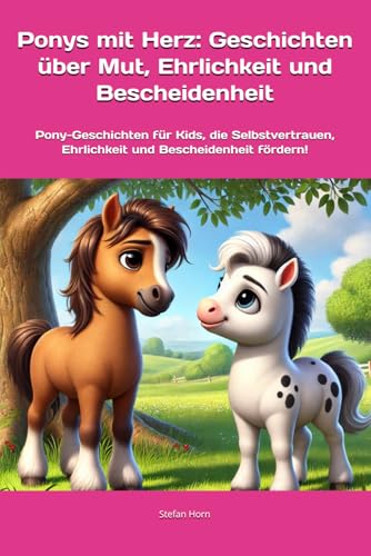 Ponys mit Herz: Geschichten über Mut, Ehrlichkeit und Bescheidenheit: Pony-Geschichten für Kids, die Selbstvertrauen, Ehrlichkeit und Bescheidenheit ... (Ponys mit Herz: Kleine Helden, große Werte) von Independently published