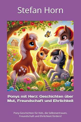 Ponys mit Herz: Geschichten über Mut, Freundschaft und Ehrlichkeit: Pony-Geschichten für Kids, die Selbstvertrauen, Freundschaft und Ehrlichkeit fördern! Ponys mit Herz: Geschichten über Mut, Freundschaft und Ehrlichkeit: Pony-Geschichten für Kids, die Selbstvertrauen, Freundschaft und Ehrlichkeit fördern! von Independently published