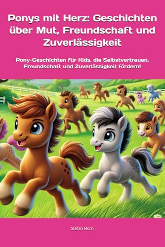 Ponys mit Herz: Geschichten über Mut, Freundschaft und Zuverlässigkeit: Pony-Geschichten für Kids, die Selbstvertrauen, Freundschaft und ... (Ponys mit Herz: Kleine Helden, große Werte) von Independently published