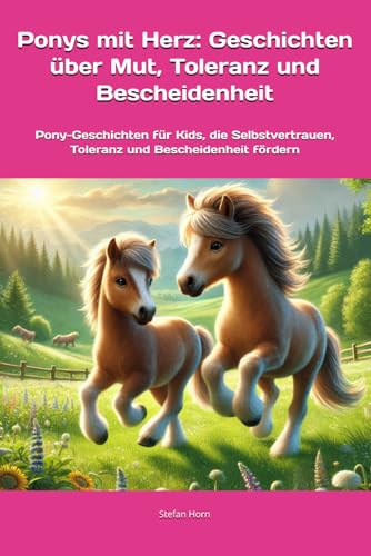 Ponys mit Herz: Geschichten über Mut, Toleranz und Bescheidenheit: Pony-Geschichten für Kids, die Selbstvertrauen, Toleranz und Bescheidenheit fördern (Ponys mit Herz: Kleine Helden, große Werte) von Independently published
