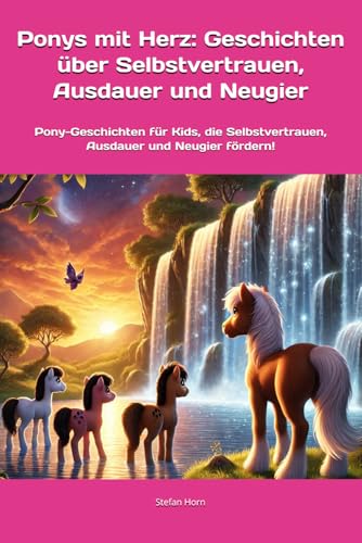 Ponys mit Herz: Geschichten über Selbstvertrauen, Ausdauer und Neugier: Pony-Geschichten für Kids, die Selbstvertrauen, Ausdauer und Neugier fördern! (Ponys mit Herz: Kleine Helden, große Werte) von Independently published