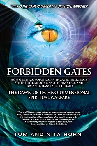 Forbidden Gates: How Genetics, Robotics, Artificial Intelligence, Synthetic Biology, Nanotechnology, and Human Enhancement Herald the D: How Genetics, ... Dawn of Techno-Dimensional Spiritual Warfare Forbidden Gates: How Genetics, Robotics, Artificial Intelligence, Synthetic Biology, Nanotechnology, and Human Enhancement Herald the D: How Genetics, ... Dawn of Techno-Dimensional Spiritual Warfare