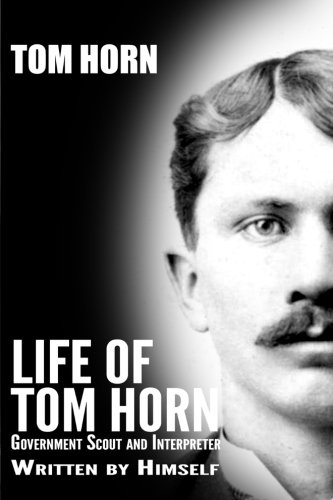 Life of Tom Horn: Government Scout and Interpreter von CreateSpace Independent Publishing Platform
