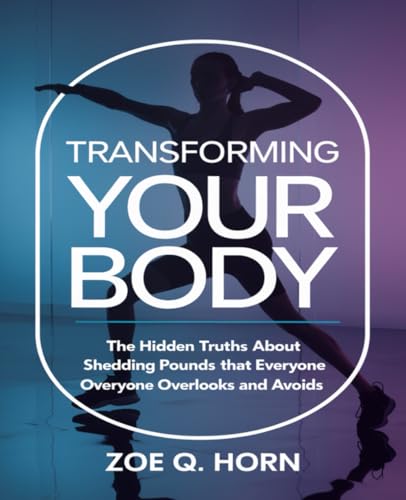 Transforming Your Body: The Hidden Truths About Shedding Pounds That Everyone Overlooks and Avoids