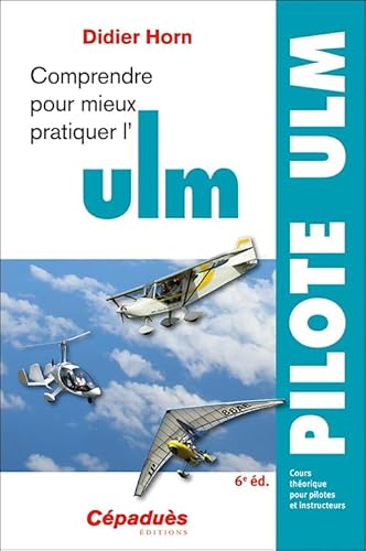 Comprendre pour mieux pratiquer l'ULM 6e édition - Cours théorique pour pilotes et instructeurs