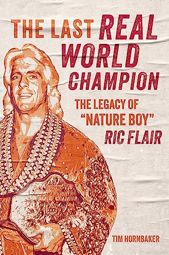 The Last Real World Champion: The Legacy of Nature Boy Ric Flair von ECW Press
