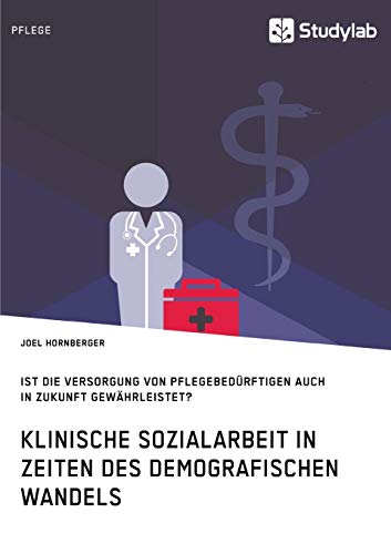 Klinische Sozialarbeit in Zeiten des demografischen Wandels. Ist die Versorgung von Pflegebedürftigen auch in Zukunft gewährleistet? Klinische Sozialarbeit in Zeiten des demografischen Wandels. Ist die Versorgung von Pflegebedürftigen auch in Zukunft gewährleistet?