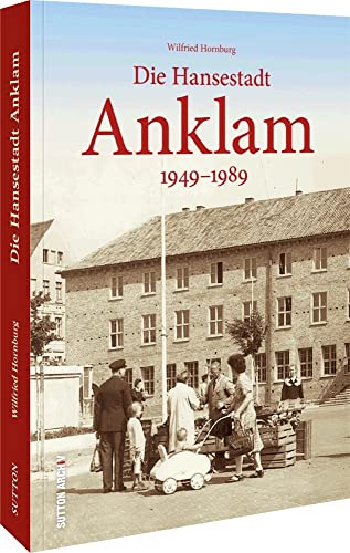 Die Hansestadt Anklam 1949 bis zur Wende, historischer Bildband zur Regionalgeschichte und Alltagsgeschichte während der DDR, alte Fotografien, Archivbilder aus Mecklenburg-Vorpommern: 1949-1989