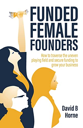 Funded Female Founders: How to traverse the uneven playing field and secure funding to grow your business von Rethink Press