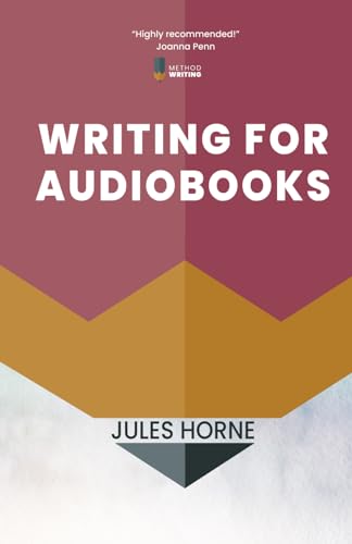 Writing for Audiobooks: Audio-First for Flow and Impact: Author Advice from Radio Writing: Audio-First for Flow & Impact: Author Advice from Radio Writing (Method Writing, Band 3)