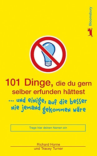 101 Dinge, die du gern selber erfunden hättest: ... und einige, auf die besser nie jemand gekommen wäre