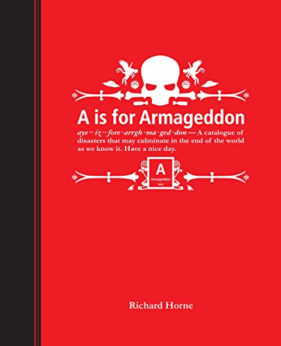 A is for Armageddon: An Illustrated Catalogue of Disasters: An catalogue of d that may culminate in the end of the world as we know it. Have a nice day
