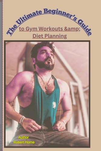 The Ultimate Beginner’s Guide to Gym Workouts & Diet Planning: Build Muscle, Burn Fat & Stay Consistent with a 4-Week Step-by-Step Fitness Plan von Independently published
