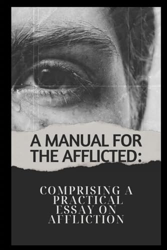 A Manual for the Afflicted: Comprising a Practical Essay of Affliction von Independently published