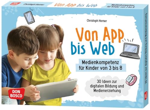 Von App bis Web. Medienkompetenz für Kinder von 3 bis 8: 30 Ideen zur digitalen Bildung und Medienerziehung. Für Kita, Grundschule und Hort. ... in Kita, Grundschule und Hort) von Don Bosco Medien