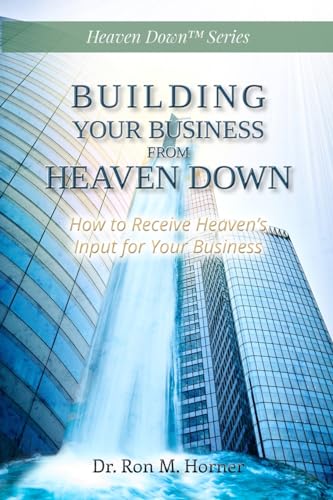 Building Your Business from Heaven Down: How to Receive Heaven’s Input for Your Business von Lulu
