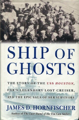 Ship of Ghosts: The Story of the USS Houston, FDR's Legendary Lost Cruiser, and the Epic Saga of Her Survivors