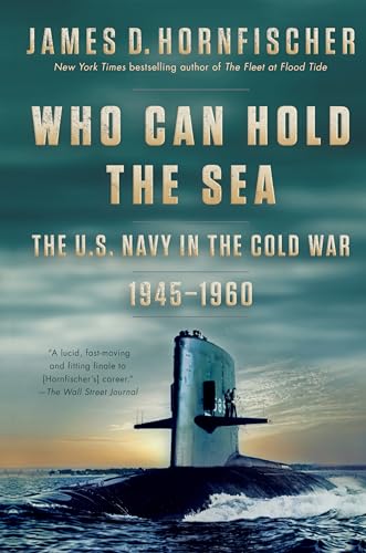 Who Can Hold the Sea: The U.S. Navy in the Cold War 1945-1960