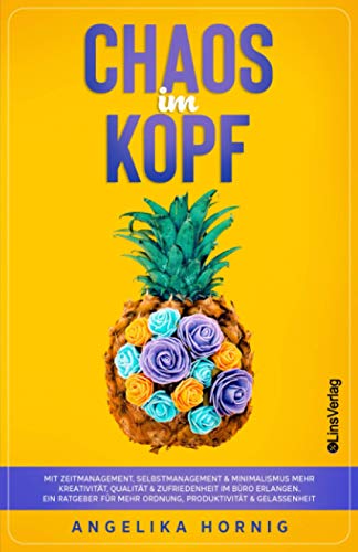 Chaos im Kopf: Mit Zeitmanagement, Selbstmanagement & Minimalismus mehr Kreativität, Qualität & Zufriedenheit im Büro erlangen - Ein Ratgeber für mehr ... & Gelassenheit (Ananas des Lebens, Band 1) Chaos im Kopf: Mit Zeitmanagement, Selbstmanagement & Minimalismus mehr Kreativität, Qualität & Zufriedenheit im Büro erlangen - Ein Ratgeber für mehr ... & Gelassenheit (Ananas des Lebens, Band 1)