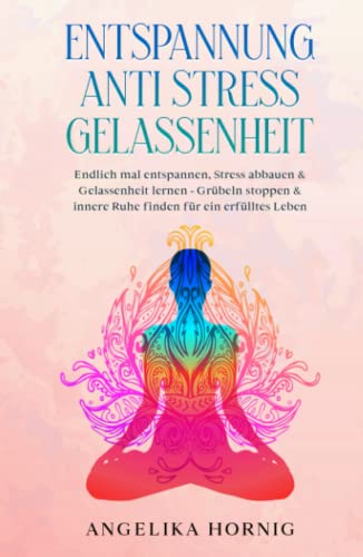 Entspannung | Anti Stress | Gelassenheit: Endlich mal entspannen, Stress abbauen & Gelassenheit lernen - Grübeln stoppen & innere Ruhe finden für ein ... über Stress Entspannung Gelassenheit, Band 1) von Independently published