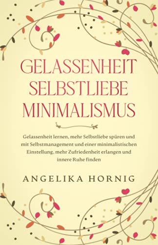 Gelassenheit | Selbstliebe | Minimalismus: Gelassenheit lernen, mehr Selbstliebe spüren & mit Selbstmanagement & einer minimalistischen Einstellung, ... Ruhe finden (Psychologie Bücher, Band 1) Gelassenheit | Selbstliebe | Minimalismus: Gelassenheit lernen, mehr Selbstliebe spüren & mit Selbstmanagement & einer minimalistischen Einstellung, ... Ruhe finden (Psychologie Bücher, Band 1)