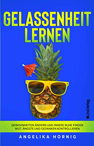 Gelassenheit lernen: Gewohnheiten ändern und innere Ruhe finden - Wut, Ängste und Gedanken kontrollieren (Ananas des Lebens, Band 3) von Linsverlag