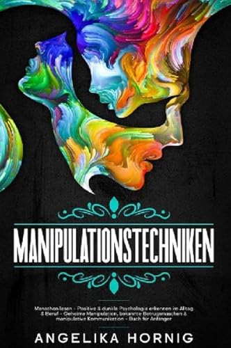 Manipulationstechniken: Menschen lesen - Positive & dunkle Psychologie erkennen im Alltag & Beruf - Geheime Manipulation, bekannte ... Kommunikation - Buch für Anfänger